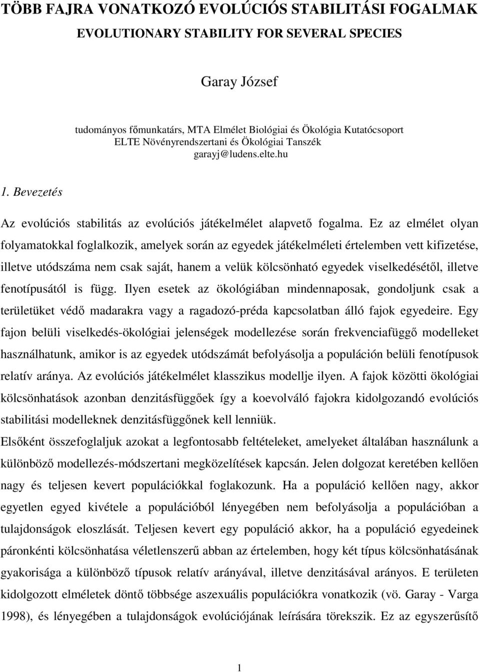 Ez az elmélet olyan folyamatokkal foglalkozk, amelyek során az egyedek játékelmélet értelemben vett kfzetése, lletve utódszáma nem csak saját, hanem a velük kölcsönható egyedek vselkedésétl, lletve