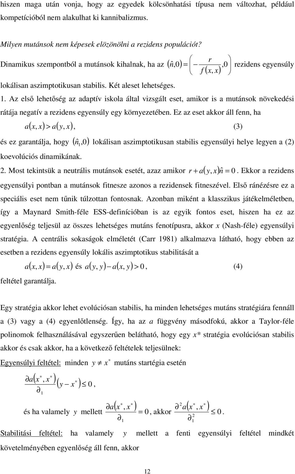 Az els lehetség az adaptív skola által vzsgált eset, amkor s a mutánsok növekedés rátája negatív a rezdens egyensúly egy környezetében.