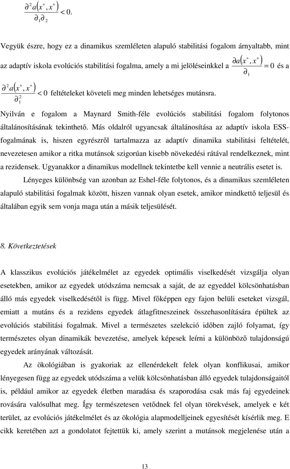 feltételeket követel meg mnden lehetséges mutánsra. Nylván e fogalom a Maynard Smth-féle evolúcós stabltás fogalom folytonos általánosításának teknthet.