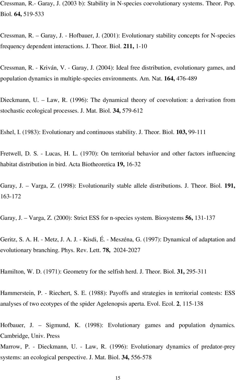 (004): Ideal free dstrbuton, evolutonary games, and populaton dynamcs n multple-speces envronments. Am. Nat. 64, 476-489 Deckmann, U. Law, R.