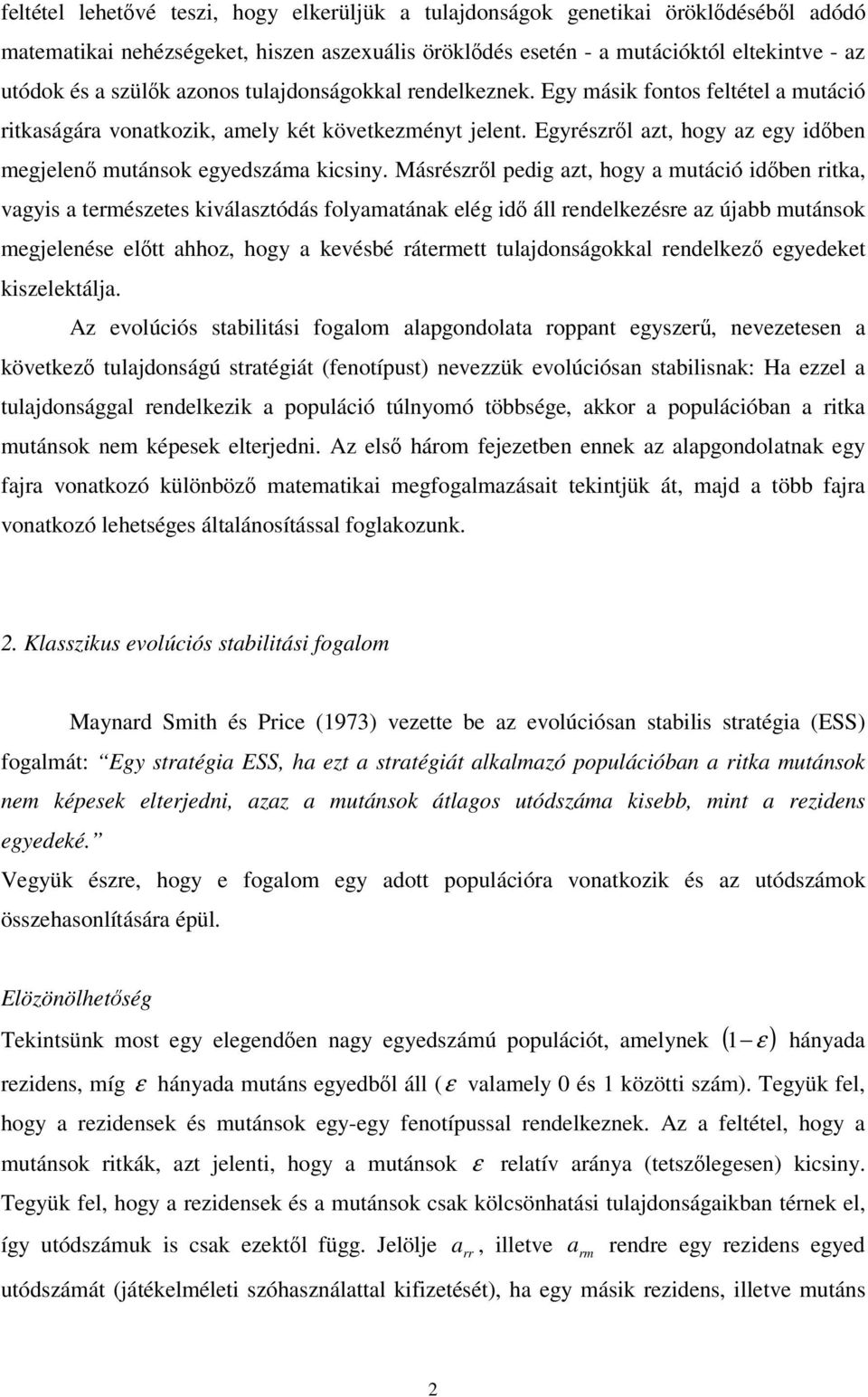 Másrészrl pedg azt, hogy a mutácó dben rtka, vagys a természetes kválasztódás folyamatának elég d áll rendelkezésre az újabb mutánsok megjelenése eltt ahhoz, hogy a kevésbé rátermett tulajdonságokkal