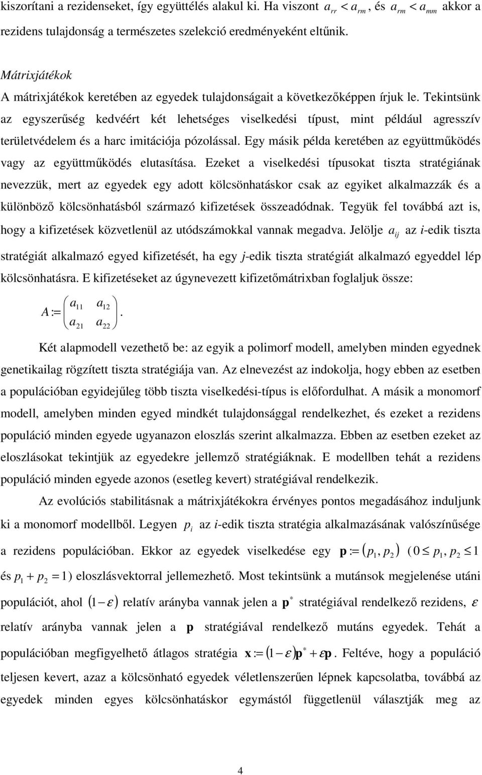 Tekntsünk az egyszerség kedvéért két lehetséges vselkedés típust, mnt például agresszív területvédelem és a harc mtácója pózolással.