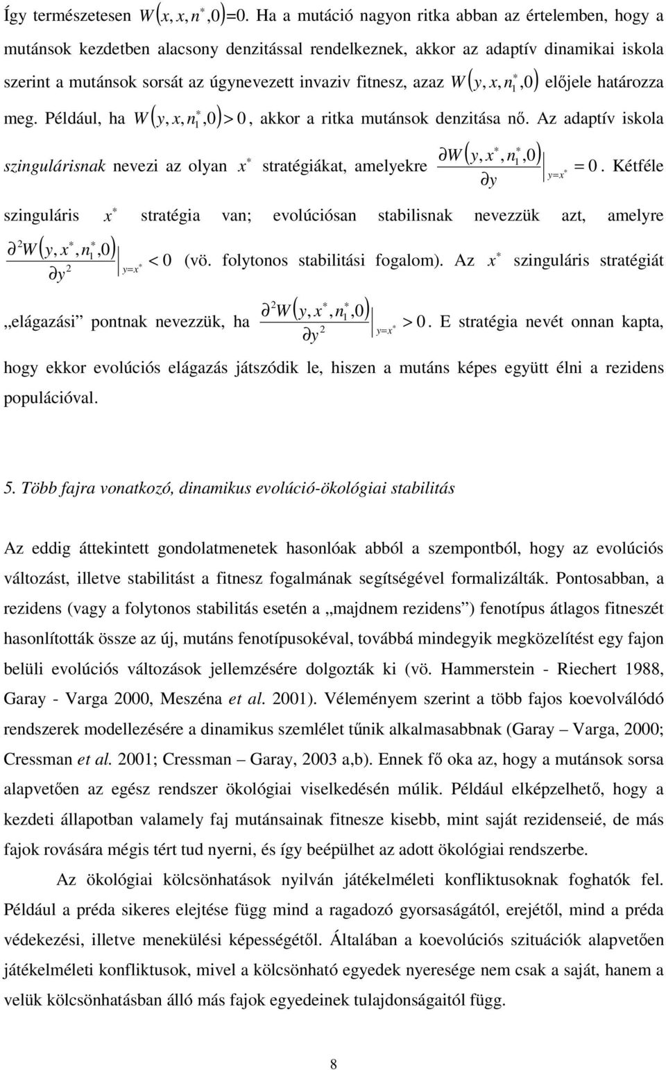 x, n,0) meg. Például, ha W ( y, x, n,0) > 0 W eljele határozza,, akkor a rtka mutánsok denztása n. Az adaptív skola szngulársnak nevez az olyan W y, x, n,0 = y ( ) x stratégákat, amelyekre 0 y= x.