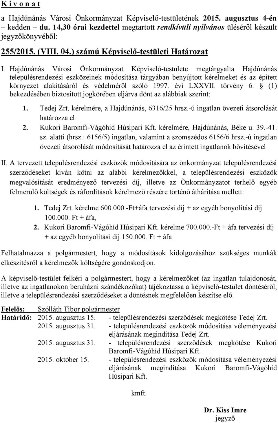 szóló 1997. évi LXXVII. törvény 6. (1) bekezdésében biztosított jogkörében eljárva dönt az alábbiak szerint: 1. Tedej Zrt. kérelmére, a Hajdúnánás, 6316/25 hrsz.