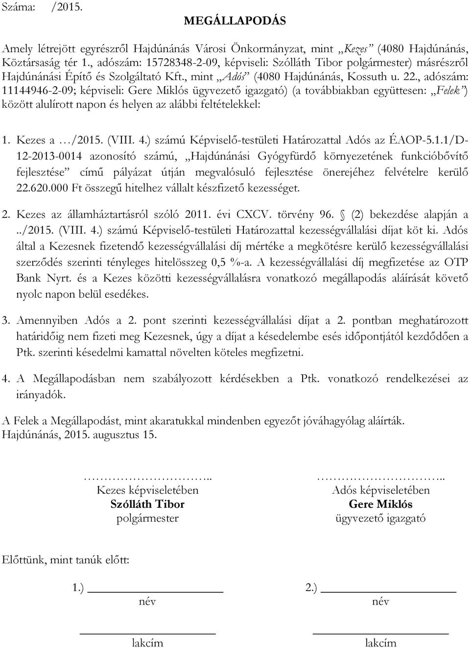 , adószám: 11144946-2-09; képviseli: Gere Miklós ügyvezetı igazgató) (a továbbiakban együttesen: Felek ) között alulírott napon és helyen az alábbi feltételekkel: 1. Kezes a /2015. (VIII. 4.