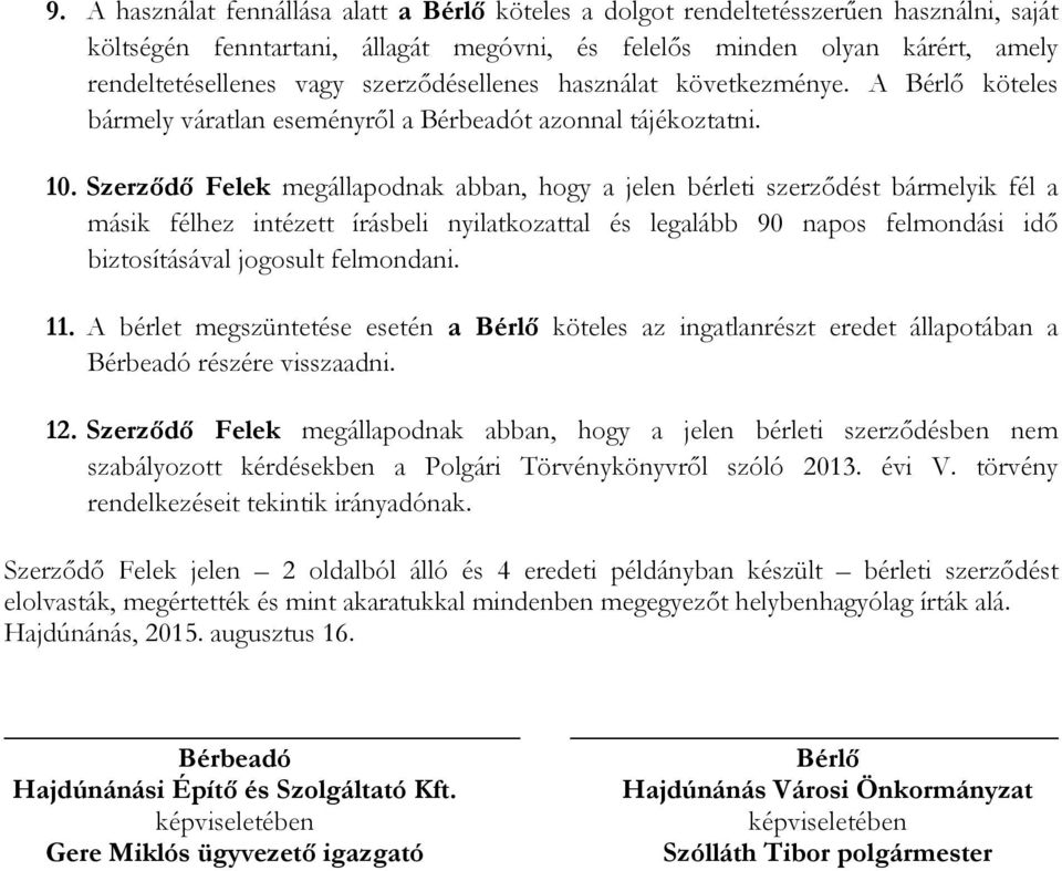 Szerzıdı Felek megállapodnak abban, hogy a jelen bérleti szerzıdést bármelyik fél a másik félhez intézett írásbeli nyilatkozattal és legalább 90 napos felmondási idı biztosításával jogosult