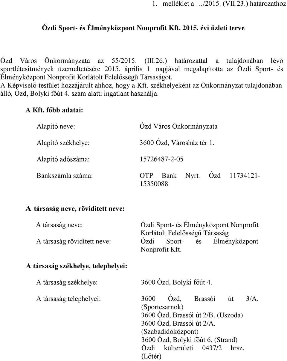 A Képviselő-testület hozzájárult ahhoz, hogy a Kft. székhelyeként az Önkormányzat tulajdonában álló, Ózd, Bolyki főút 4. szám alatti ingatlant használja. A Kft.