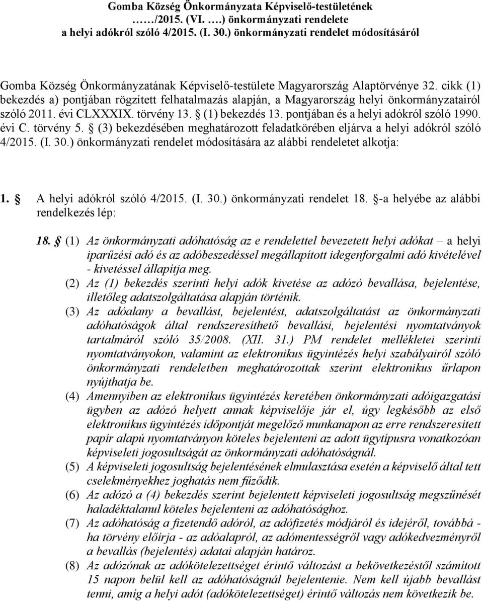 cikk (1) bekezdés a) pontjában rögzített felhatalmazás alapján, a Magyarország helyi önkormányzatairól szóló 2011. évi CLXXXIX. törvény 13. (1) bekezdés 13. pontjában és a helyi adókról szóló 1990.