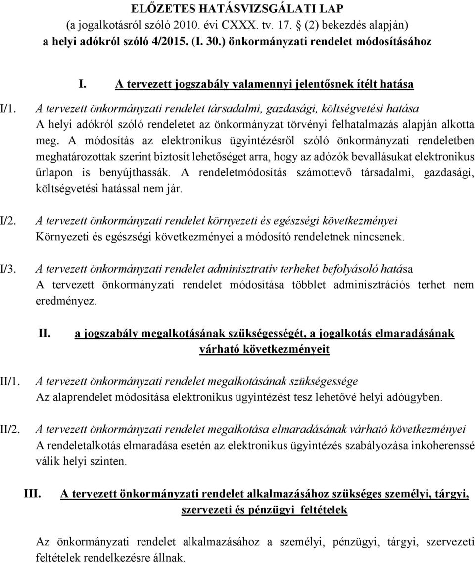 A tervezett önkormányzati rendelet társadalmi, gazdasági, költségvetési hatása A helyi adókról szóló rendeletet az önkormányzat törvényi felhatalmazás alapján alkotta meg.