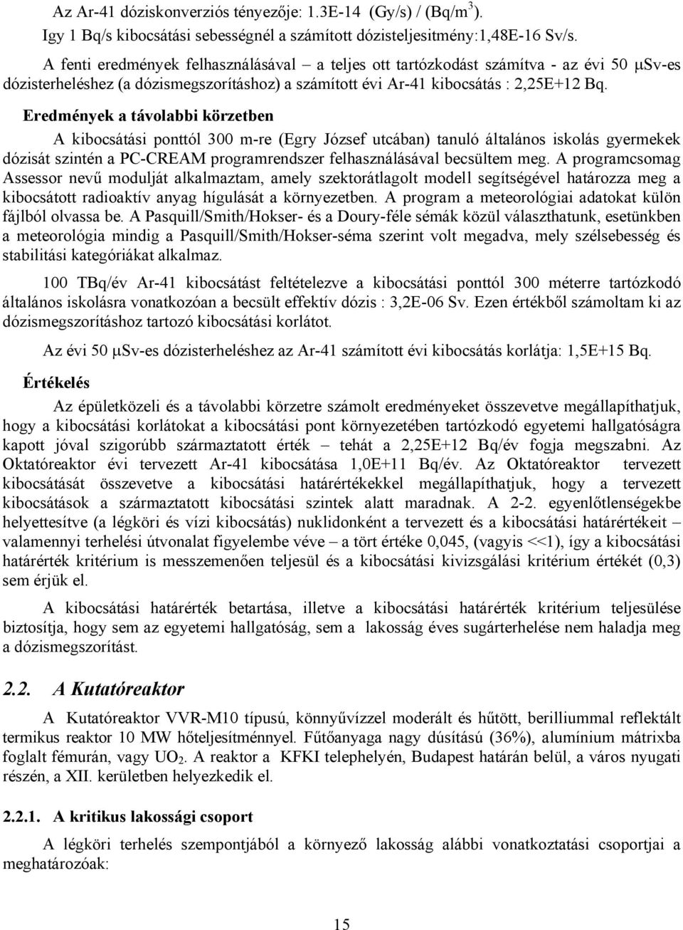 Eredmények a távolabbi körzetben A kibocsátási ponttól 300 m-re (Egry József utcában) tanuló általános iskolás gyermekek dózisát szintén a PC-CREAM programrendszer felhasználásával becsültem meg.