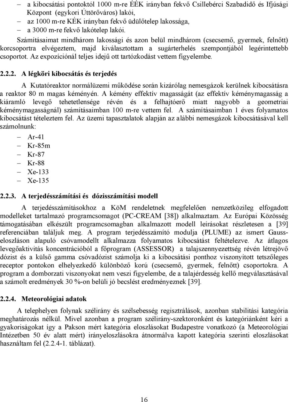 Számításaimat mindhárom lakossági és azon belül mindhárom (csecsemő, gyermek, felnőtt) korcsoportra elvégeztem, majd kiválasztottam a sugárterhelés szempontjából legérintettebb csoportot.