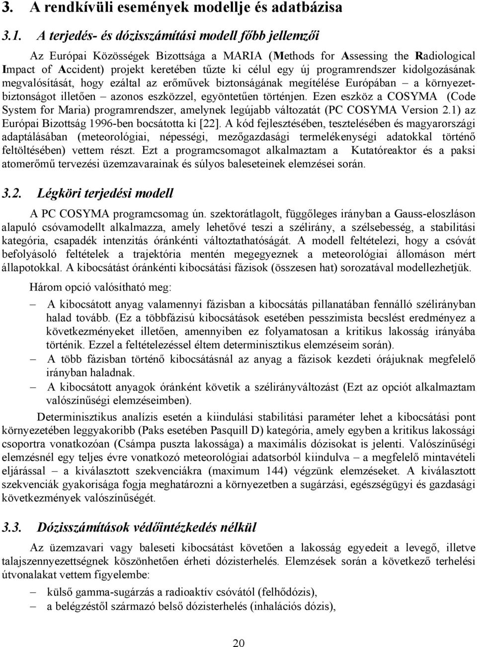 programrendszer kidolgozásának megvalósítását, hogy ezáltal az erőművek biztonságának megítélése Európában a környezetbiztonságot illetően azonos eszközzel, egyöntetűen történjen.