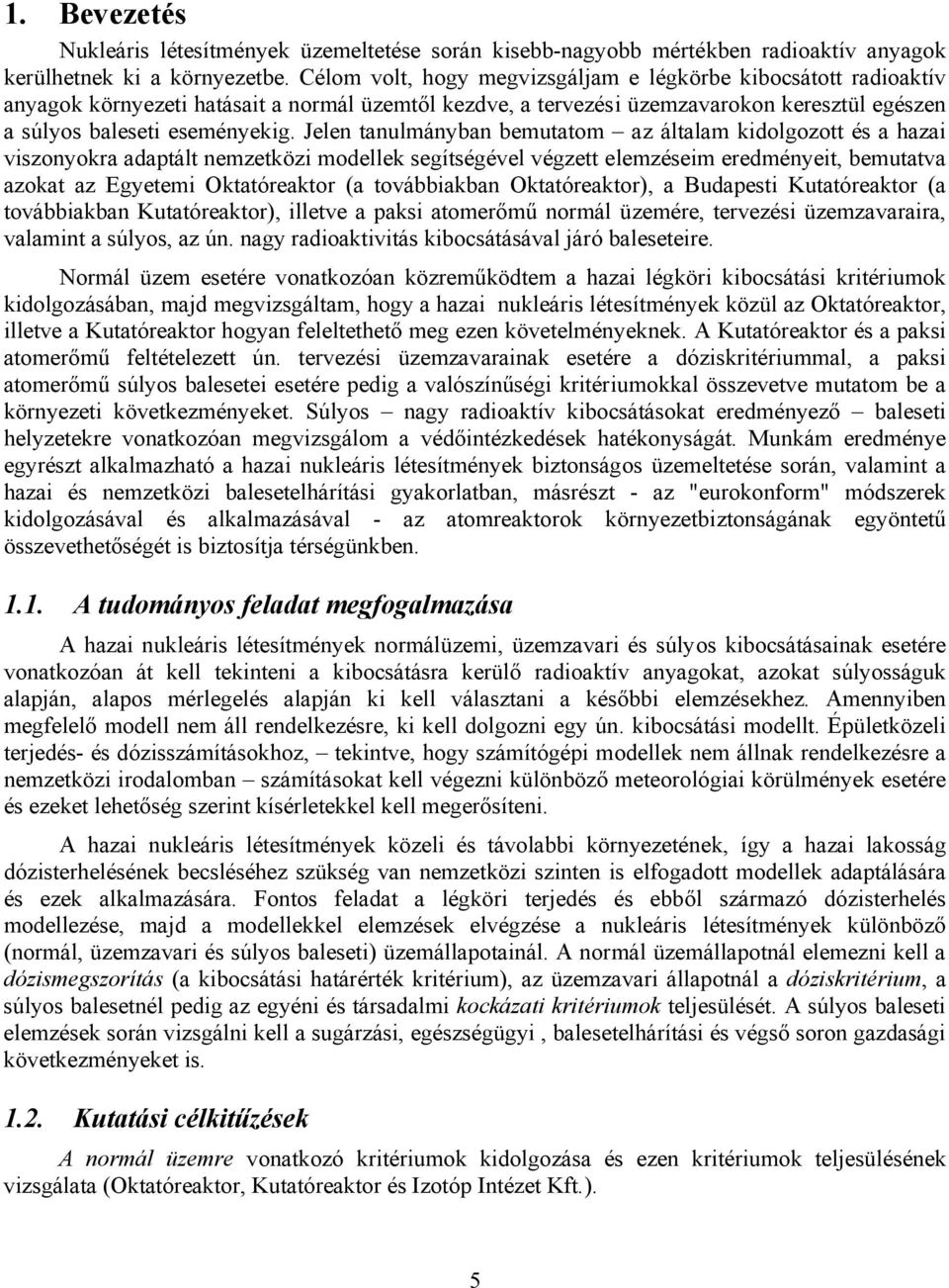 Jelen tanulmányban bemutatom az általam kidolgozott és a hazai viszonyokra adaptált nemzetközi modellek segítségével végzett elemzéseim eredményeit, bemutatva azokat az Egyetemi Oktatóreaktor (a