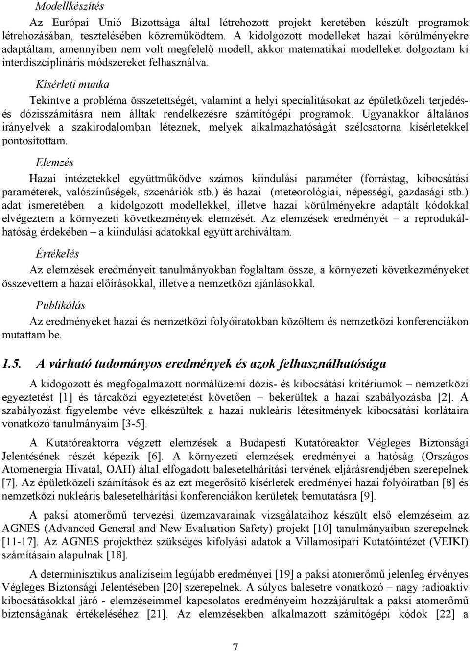 Kísérleti munka Tekintve a probléma összetettségét, valamint a helyi specialitásokat az épületközeli terjedésés dózisszámításra nem álltak rendelkezésre számítógépi programok.