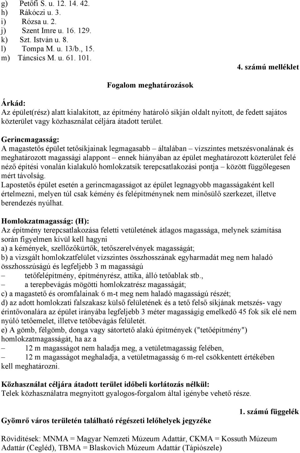 számú melléklet Fogalom meghatározások Árkád: Az épület(rész) alatt kialakított, az építmény határoló síkján oldalt nyitott, de fedett sajátos közterület vagy közhasználat céljára átadott terület.