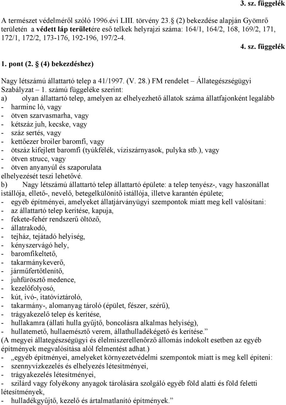 (4) bekezdéshez) Nagy létszámú állattartó telep a 41/1997. (V. 28.) FM rendelet Állategészségügyi Szabályzat 1.