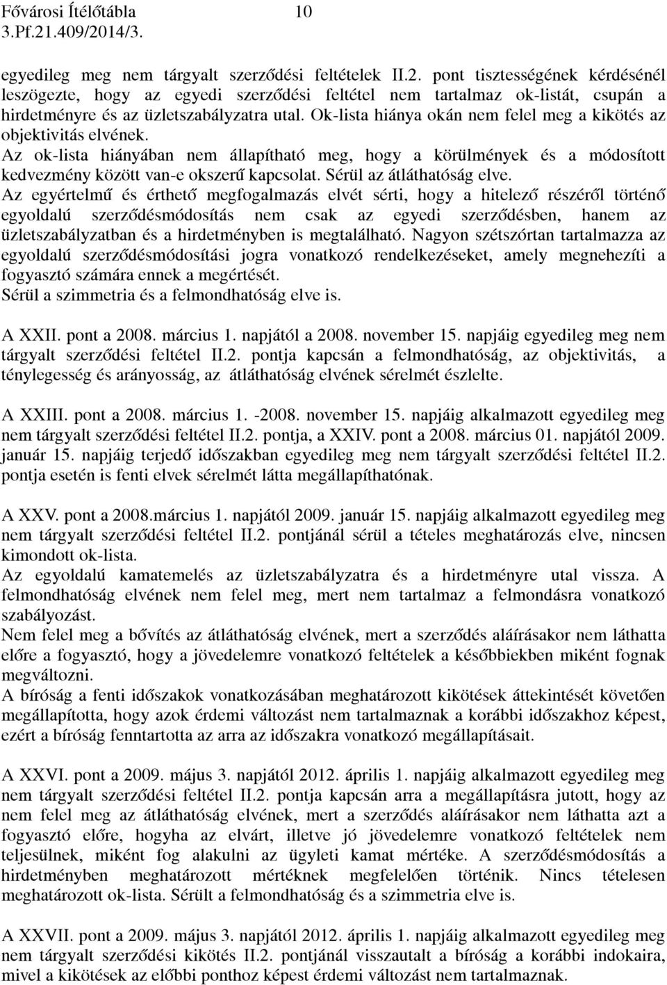 Ok-lista hiánya okán nem felel meg a kikötés az objektivitás elvének. Az ok-lista hiányában nem állapítható meg, hogy a körülmények és a módosított kedvezmény között van-e okszerű kapcsolat.