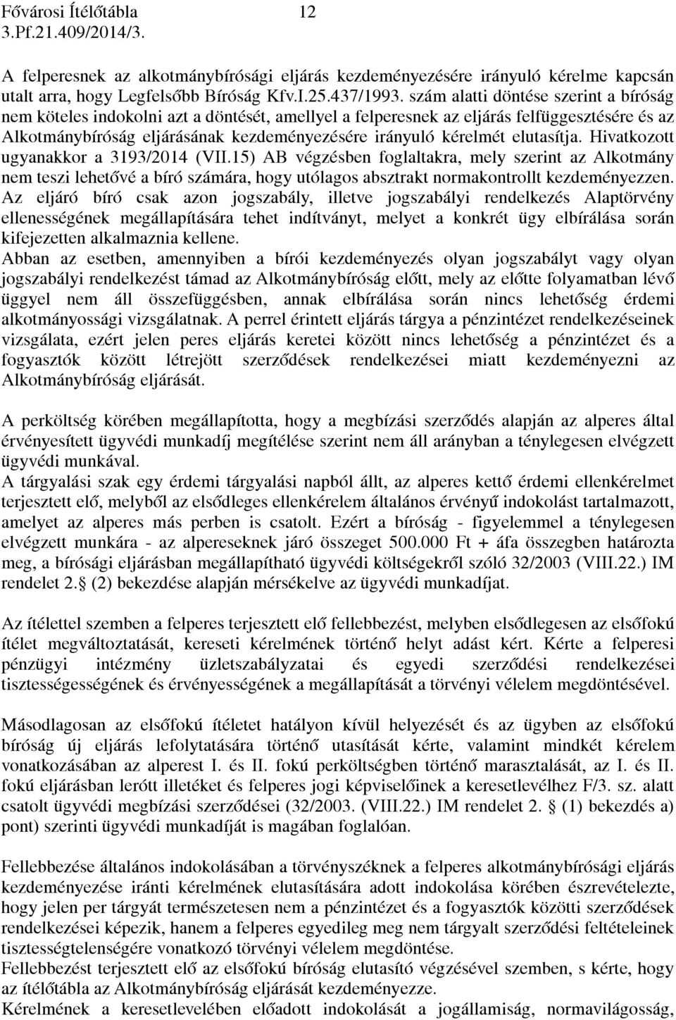 elutasítja. Hivatkozott ugyanakkor a 3193/2014 (VII.15) AB végzésben foglaltakra, mely szerint az Alkotmány nem teszi lehetővé a bíró számára, hogy utólagos absztrakt normakontrollt kezdeményezzen.