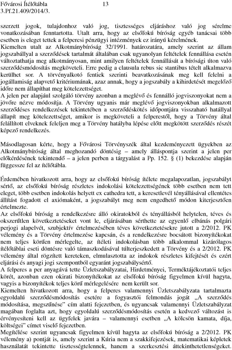 határozatára, amely szerint az állam jogszabállyal a szerződések tartalmát általában csak ugyanolyan feltételek fennállása esetén változtathatja meg alkotmányosan, mint amilyen feltételek fennállását