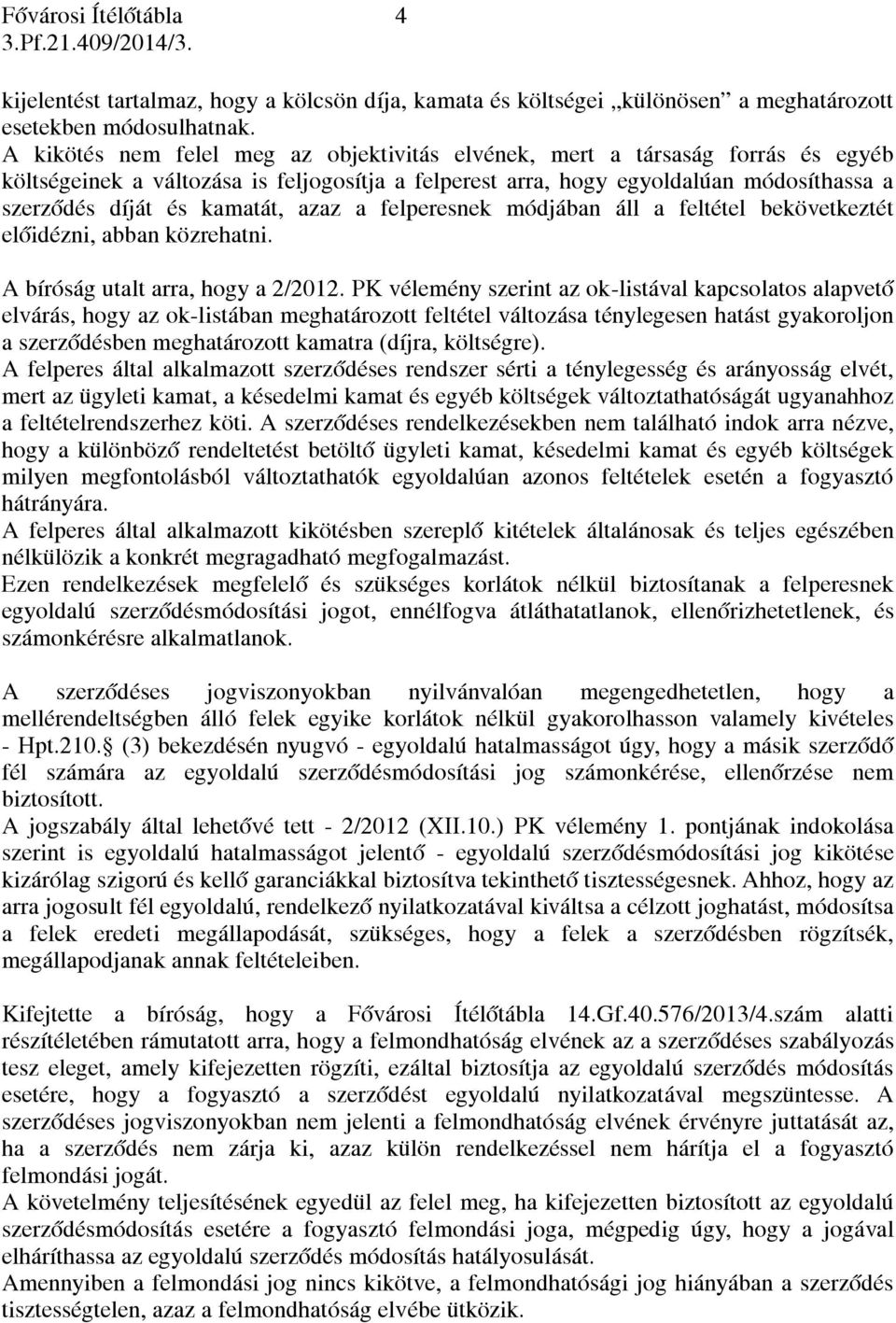 azaz a felperesnek módjában áll a feltétel bekövetkeztét előidézni, abban közrehatni. A bíróság utalt arra, hogy a 2/2012.