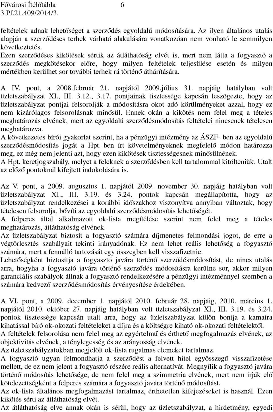 Ezen szerződéses kikötések sértik az átláthatóság elvét is, mert nem látta a fogyasztó a szerződés megkötésekor előre, hogy milyen feltételek teljesülése esetén és milyen mértékben kerülhet sor