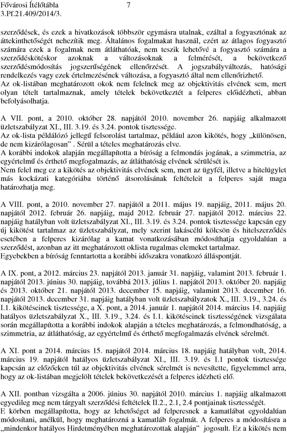 bekövetkező szerződésmódosítás jogszerűségének ellenőrzését. A jogszabályváltozás, hatósági rendelkezés vagy ezek értelmezésének változása, a fogyasztó által nem ellenőrizhető.