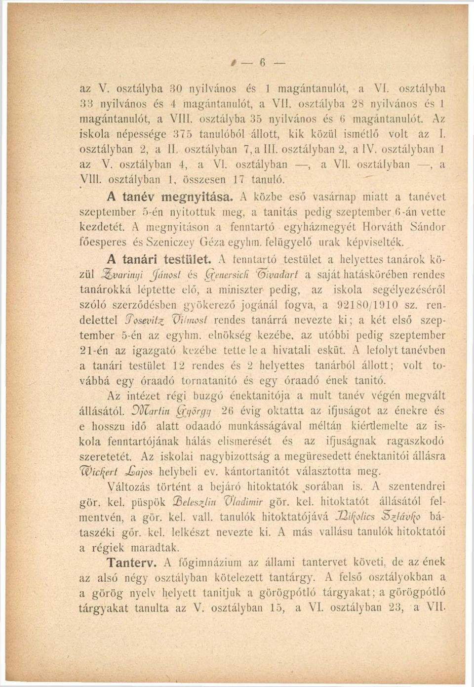 osztályban, a Vili. osztályban 1, összesen 17 tanuló. A tanév megnyitása. A közbe eső vasárnap miatt a tanévet szeptember 5-én nyitottuk meg, a tanítás pedig szeptember 6-án vette kezdetét.