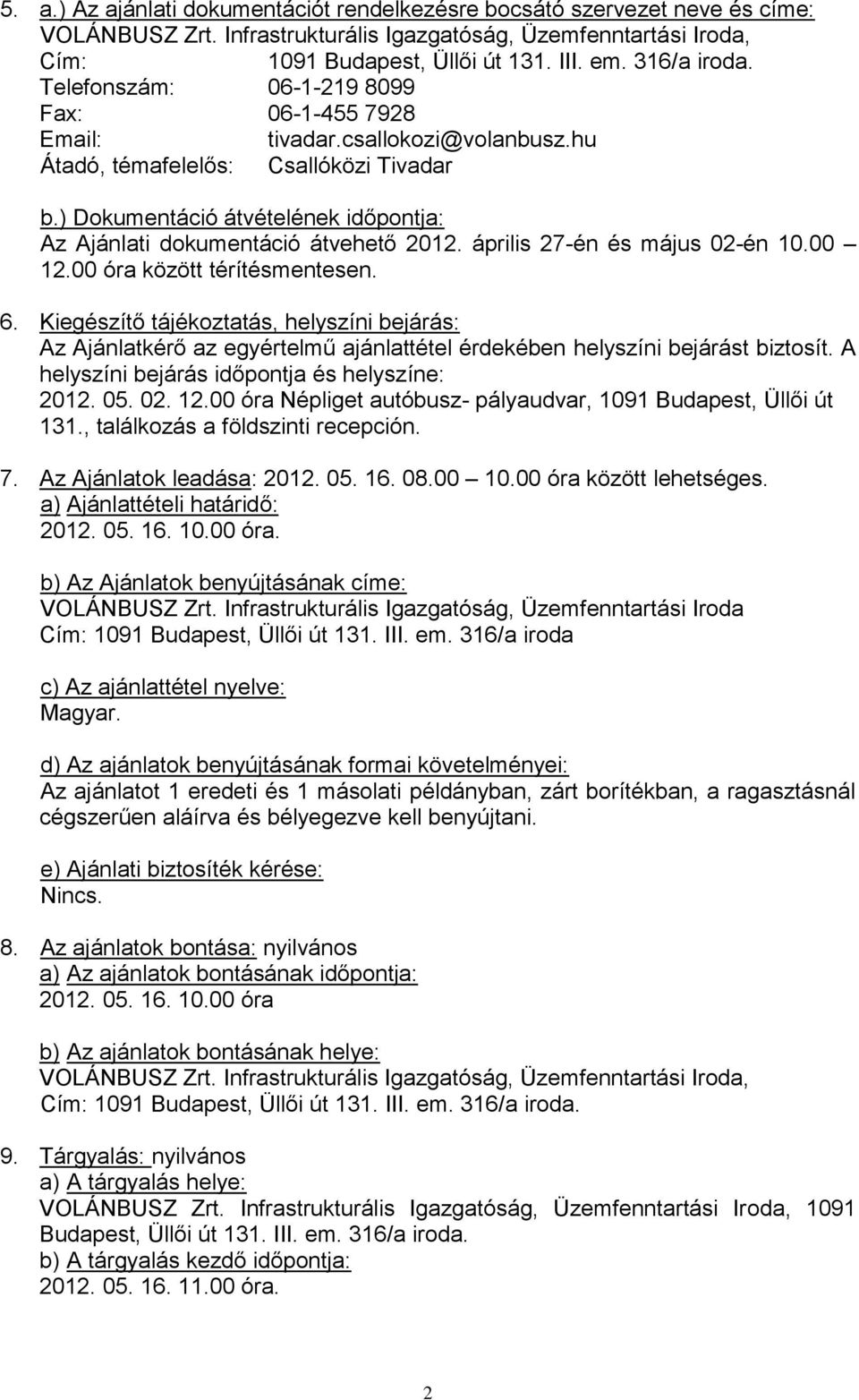 ) Dokumentáció átvételének időpontja: Az Ajánlati dokumentáció átvehető 2012. április 27-én és május 02-én 10.00 12.00 óra között térítésmentesen. 6.