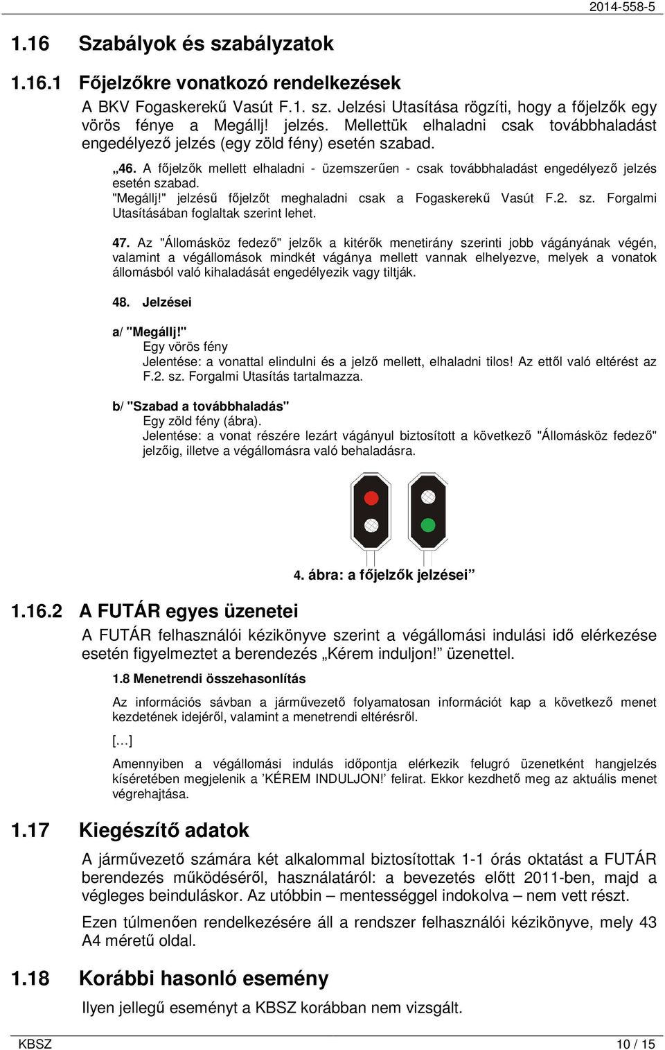 "Megállj!" jelzéső fıjelzıt meghaladni csak a Fogaskerekő Vasút F.2. sz. Forgalmi Utasításában foglaltak szerint lehet. 47.