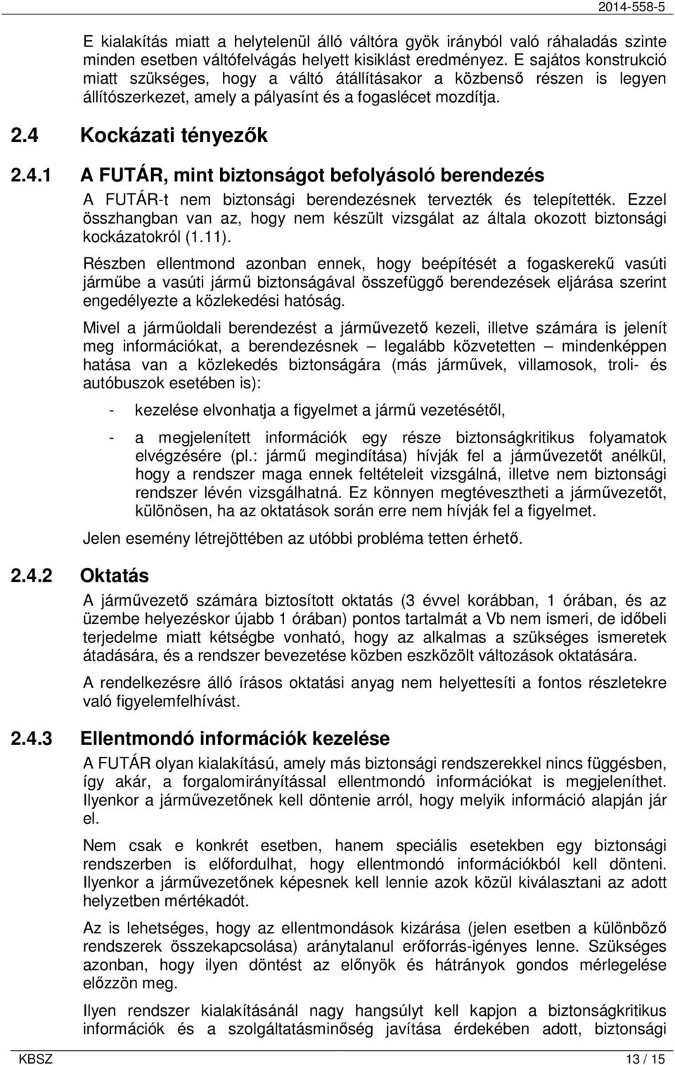 Kockázati tényezık 2.4.1 A FUTÁR, mint biztonságot befolyásoló berendezés A FUTÁR-t nem biztonsági berendezésnek tervezték és telepítették.