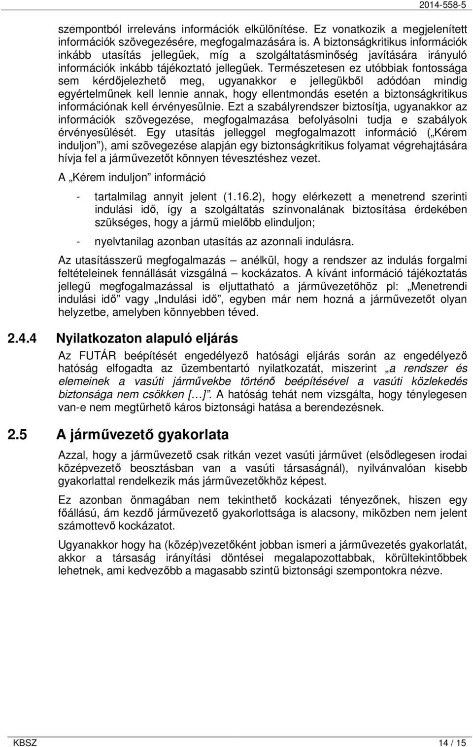 Természetesen ez utóbbiak fontossága sem kérdıjelezhetı meg, ugyanakkor e jellegükbıl adódóan mindig egyértelmőnek kell lennie annak, hogy ellentmondás esetén a biztonságkritikus információnak kell