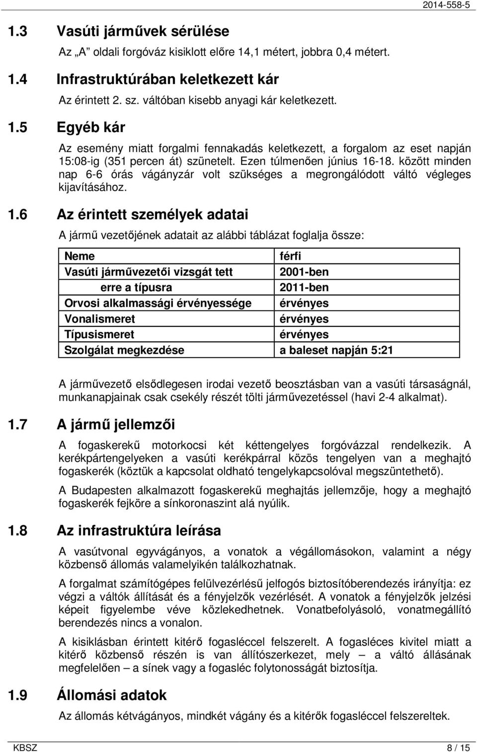 -18. között minden nap 6-6 órás vágányzár volt szükséges a megrongálódott váltó végleges kijavításához. 1.