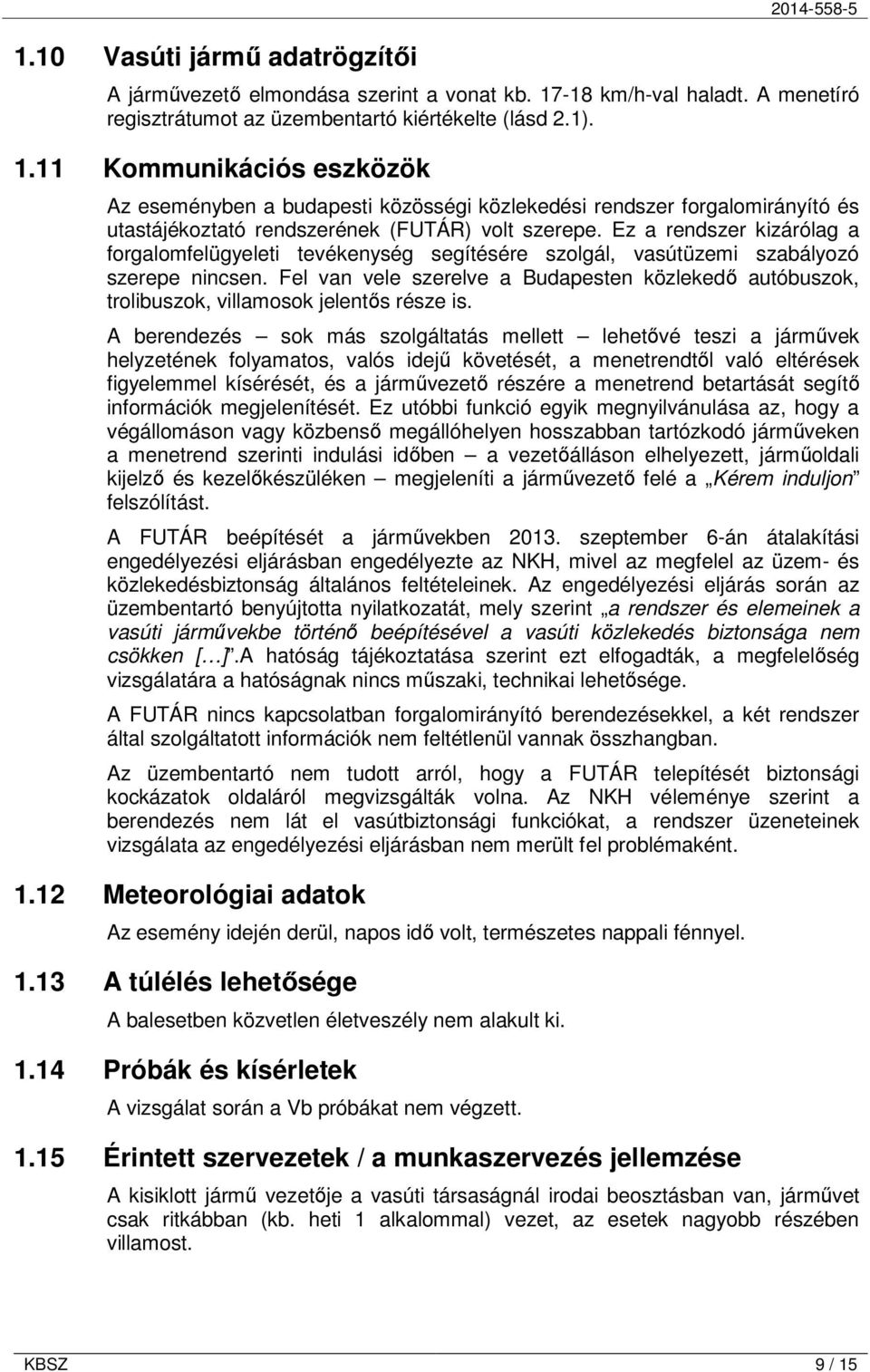 11 Kommunikációs eszközök Az eseményben a budapesti közösségi közlekedési rendszer forgalomirányító és utastájékoztató rendszerének (FUTÁR) volt szerepe.