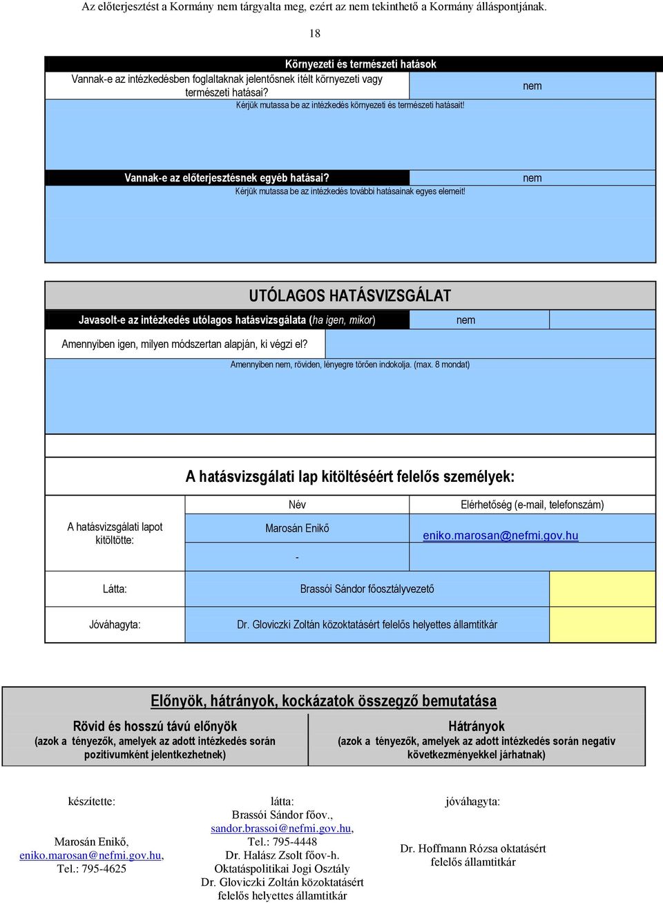 nem UTÓLAGOS HATÁSVIZSGÁLAT Javasolt-e az intézkedés utólagos hatásvizsgálata (ha igen, mikor) nem Amennyiben igen, milyen módszertan alapján, ki végzi el?