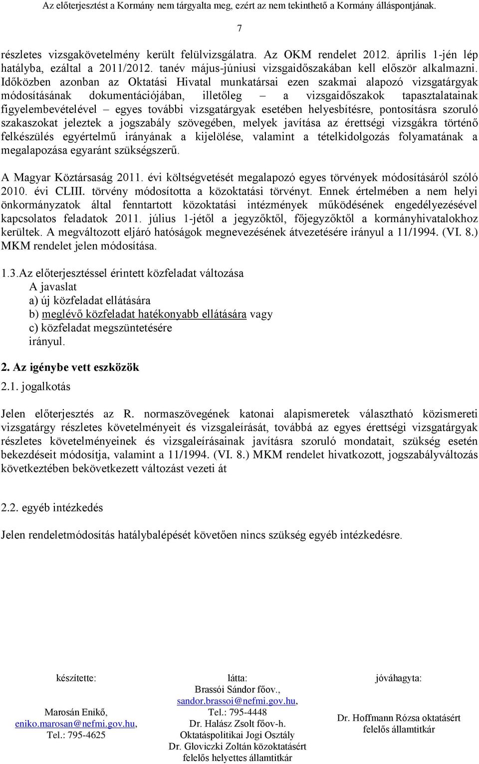 vizsgatárgyak esetében helyesbítésre, pontosításra szoruló szakaszokat jeleztek a jogszabály szövegében, melyek javítása az érettségi vizsgákra történő felkészülés egyértelmű irányának a kijelölése,