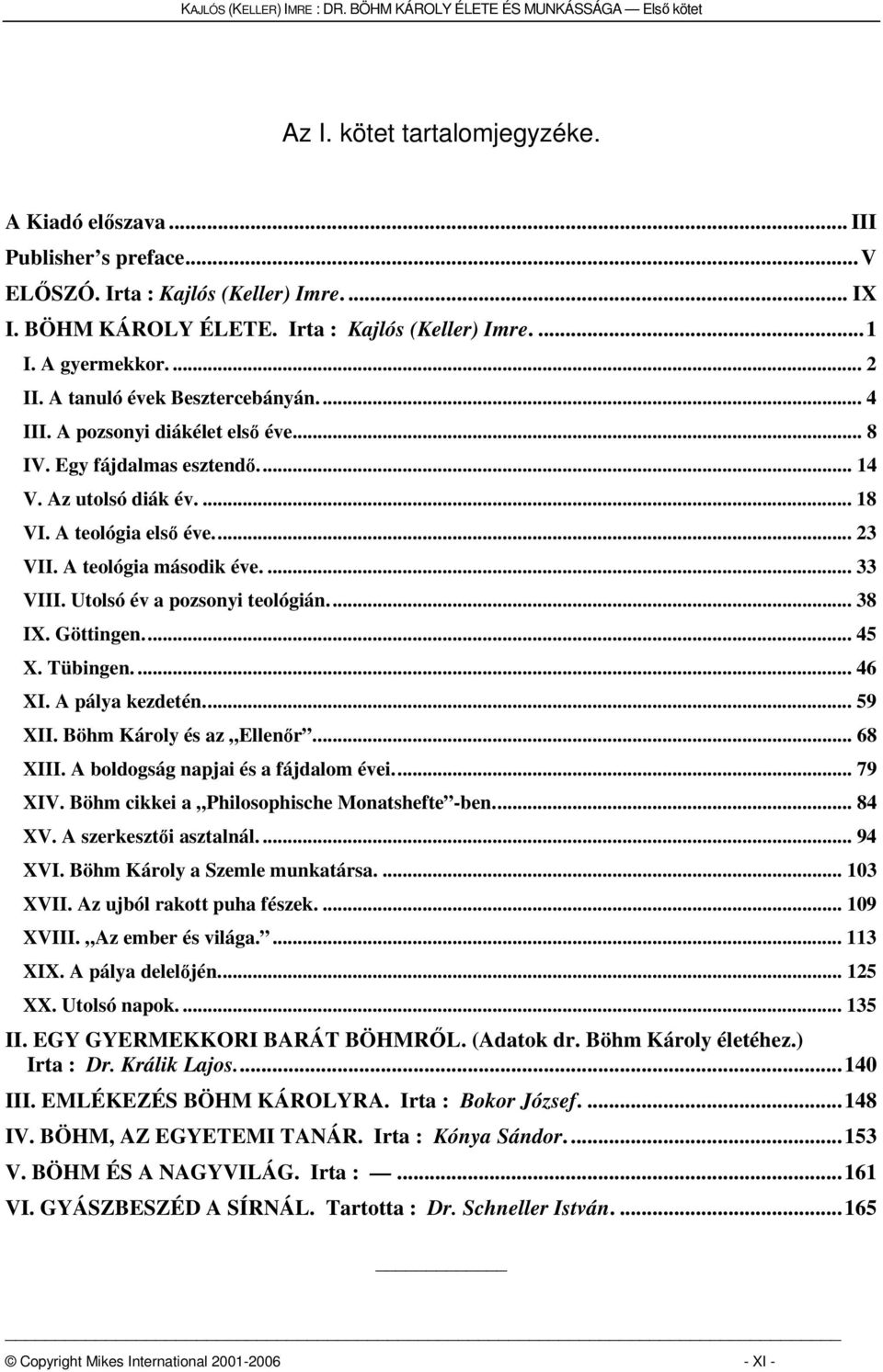 ... 33 VIII. Utolsó év a pozsonyi teológián... 38 IX. Göttingen... 45 X. Tübingen.... 46 XI. A pálya kezdetén... 59 XII. Böhm Károly és az Ellenőr... 68 XIII. A boldogság napjai és a fájdalom évei.