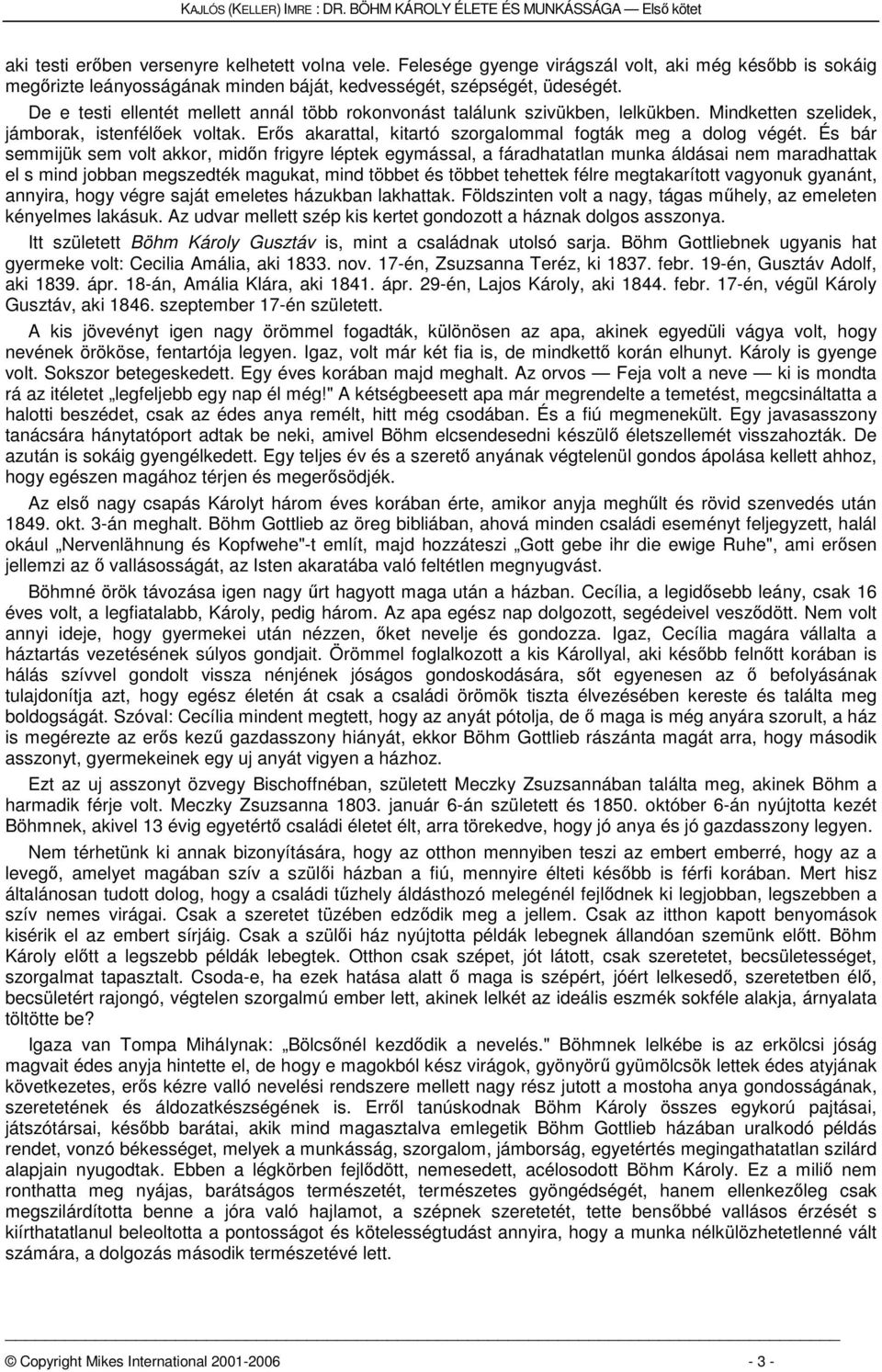 És bár semmijük sem volt akkor, midőn frigyre léptek egymással, a fáradhatatlan munka áldásai nem maradhattak el s mind jobban megszedték magukat, mind többet és többet tehettek félre megtakarított