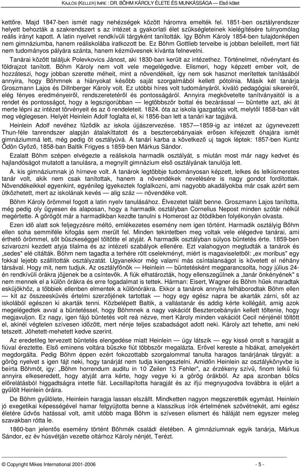 A latin nyelvet rendkívüli tárgyként tanították. Igy Böhm Károly 1854-ben tulajdonképen nem gimnáziumba, hanem reáliskolába iratkozott be.