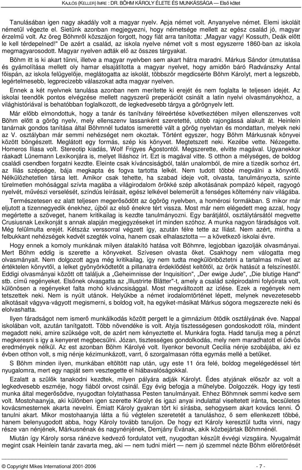 Kossuth, Deák előtt le kell térdepelned!" De azért a család, az iskola nyelve német volt s most egyszerre 1860-ban az iskola megmagyarosodott. Magyar nyelven adták elő az összes tárgyakat.