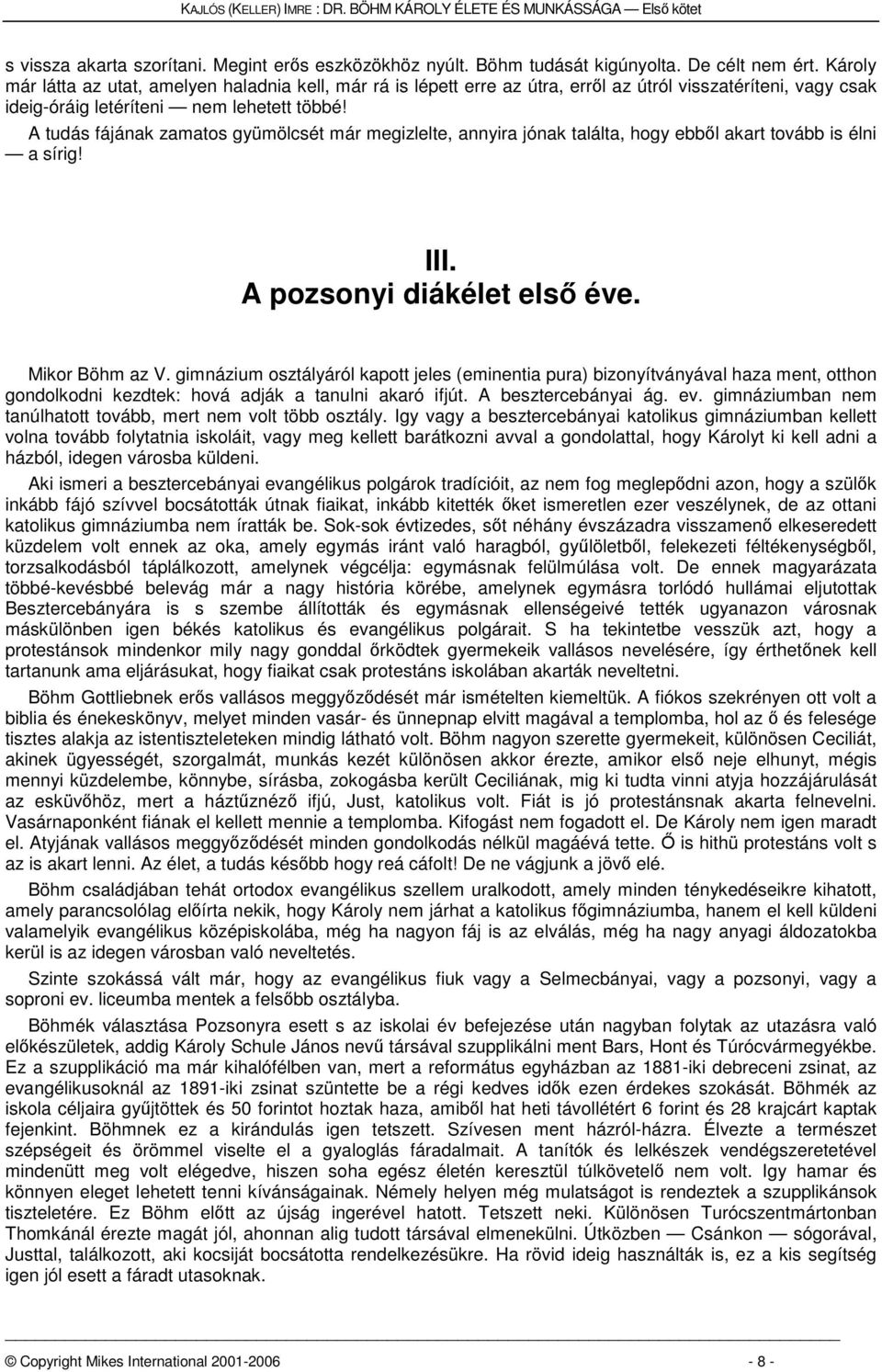 A tudás fájának zamatos gyümölcsét már megizlelte, annyira jónak találta, hogy ebből akart tovább is élni a sírig! III. A pozsonyi diákélet első éve. Mikor Böhm az V.