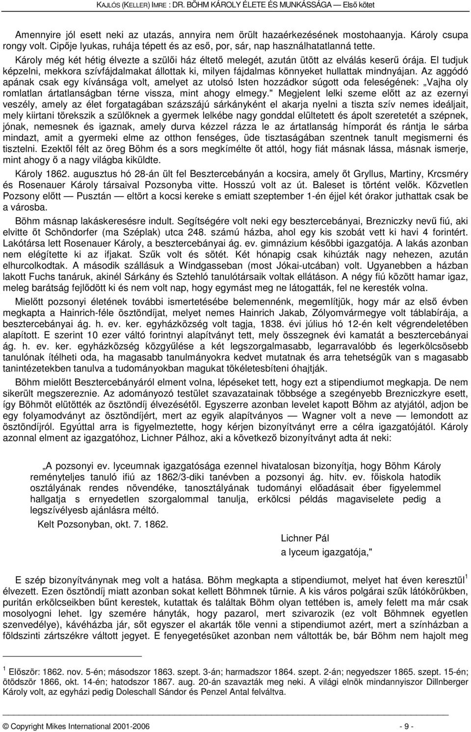 El tudjuk képzelni, mekkora szívfájdalmakat állottak ki, milyen fájdalmas könnyeket hullattak mindnyájan.