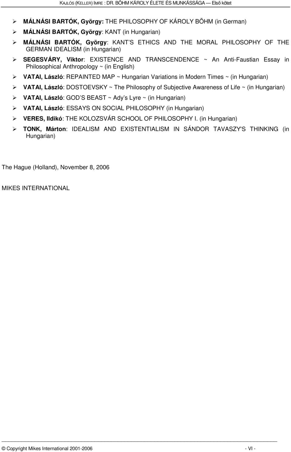 (in Hungarian) VATAI, László: DOSTOEVSKY ~ The Philosophy of Subjective Awareness of Life ~ (in Hungarian) VATAI, László: GOD S BEAST ~ Ady s Lyre ~ (in Hungarian) VATAI, László: ESSAYS ON SOCIAL