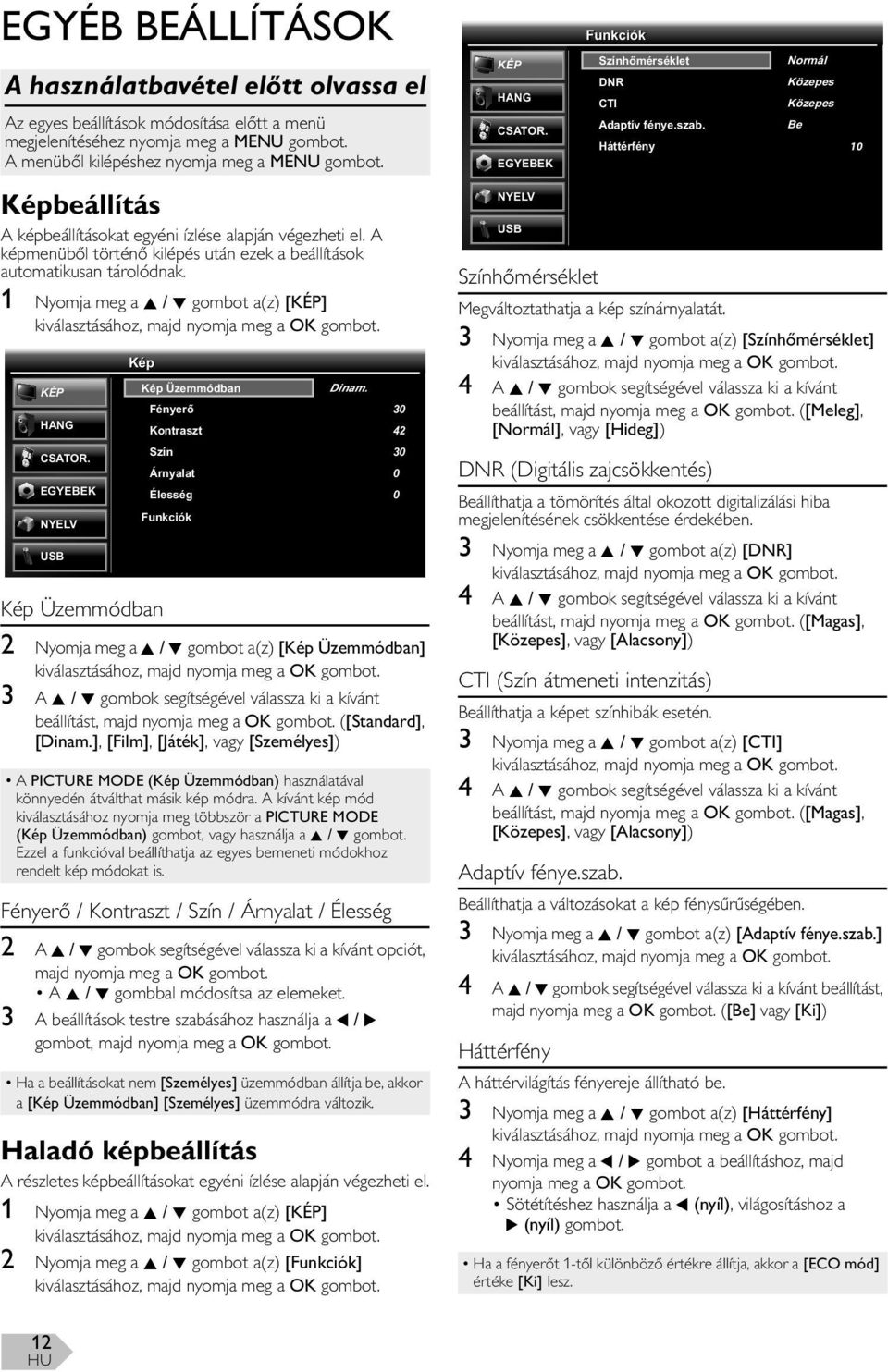 1 Nyomja meg a K / L gombot a(z) [KÉP] KÉP HANG CSATOR. EGYEBEK NYELV USB Kép Kép Üzemmódban Fényerő Kontraszt Szín Árnyalat Élesség Funkciók Dinam.