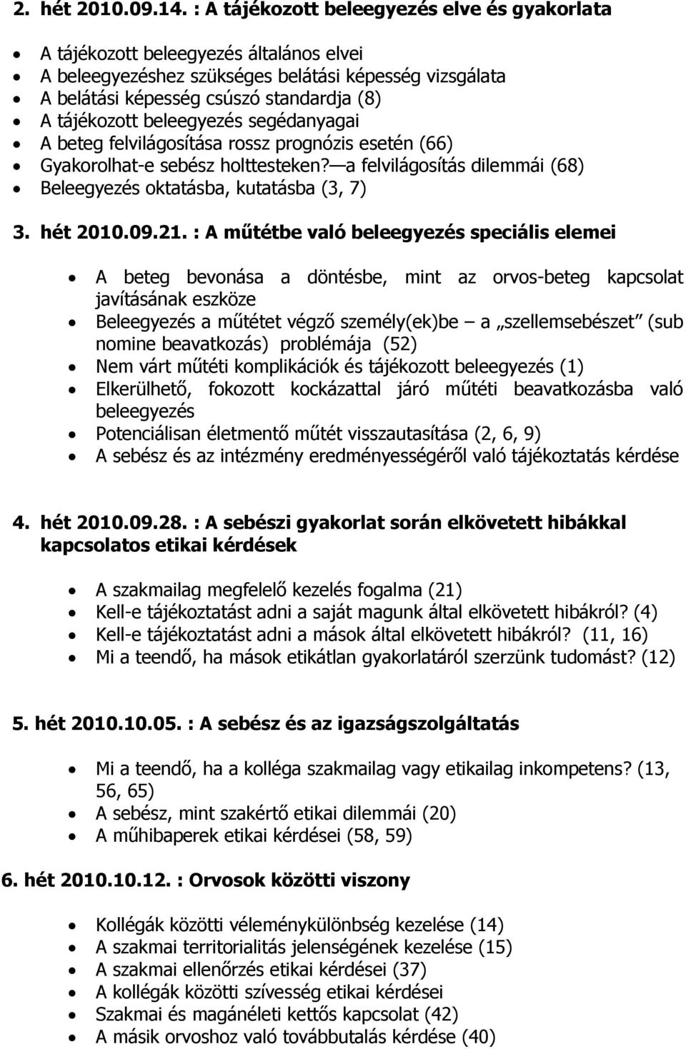 beleegyezés segédanyagai A beteg felvilágosítása rossz prognózis esetén (66) Gyakorolhat-e sebész holttesteken? a felvilágosítás dilemmái (68) Beleegyezés oktatásba, kutatásba (3, 7) 3. hét 2010.09.