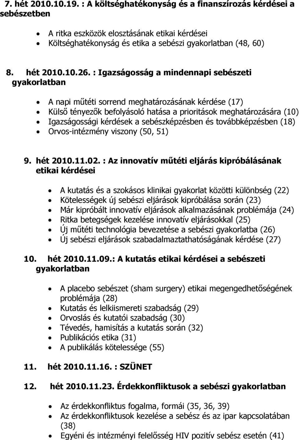 : Igazságosság a mindennapi sebészeti gyakorlatban A napi műtéti sorrend meghatározásának kérdése (17) Külső tényezők befolyásoló hatása a prioritások meghatározására (10) Igazságossági kérdések a