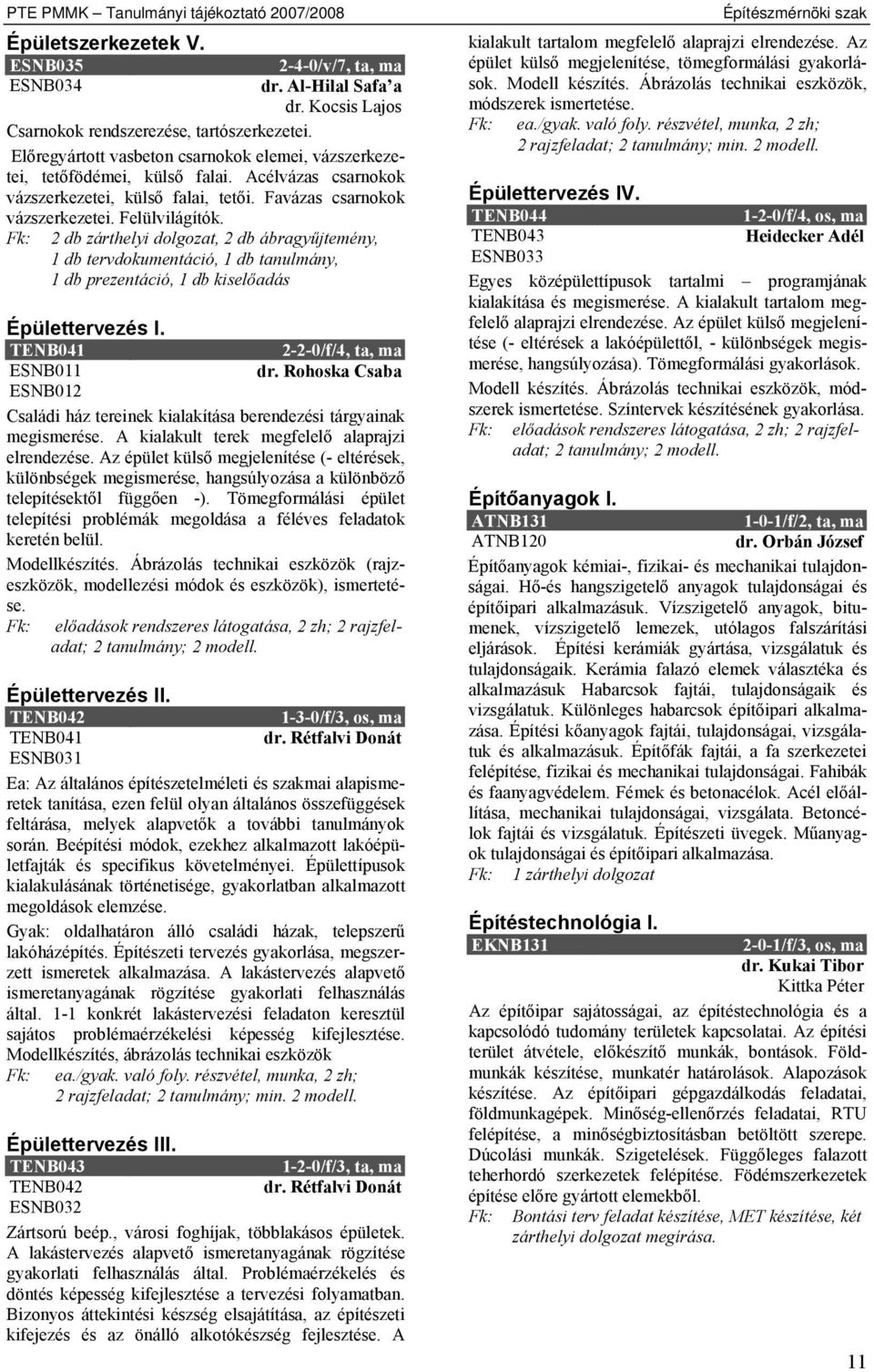 Fk: 2 db zárthelyi dolgozat, 2 db ábragyűjtemény, 1 db tervdokumentáció, 1 db tanulmány, 1 db prezentáció, 1 db kiselőadás Épülettervezés I. TENB041 ESNB011 ESNB012 2-2-0/f/4, ta, ma dr.