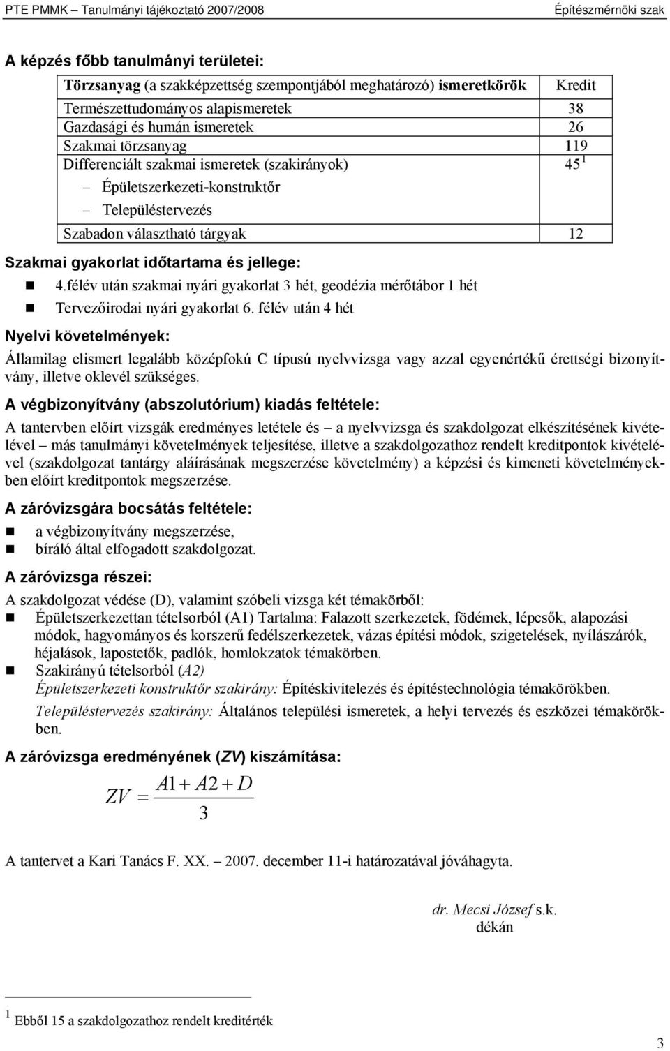 12 Szakmai gyakorlat időtartama és jellege: 4.félév után szakmai nyári gyakorlat 3 hét, geodézia mérőtábor 1 hét Tervezőirodai nyári gyakorlat 6.