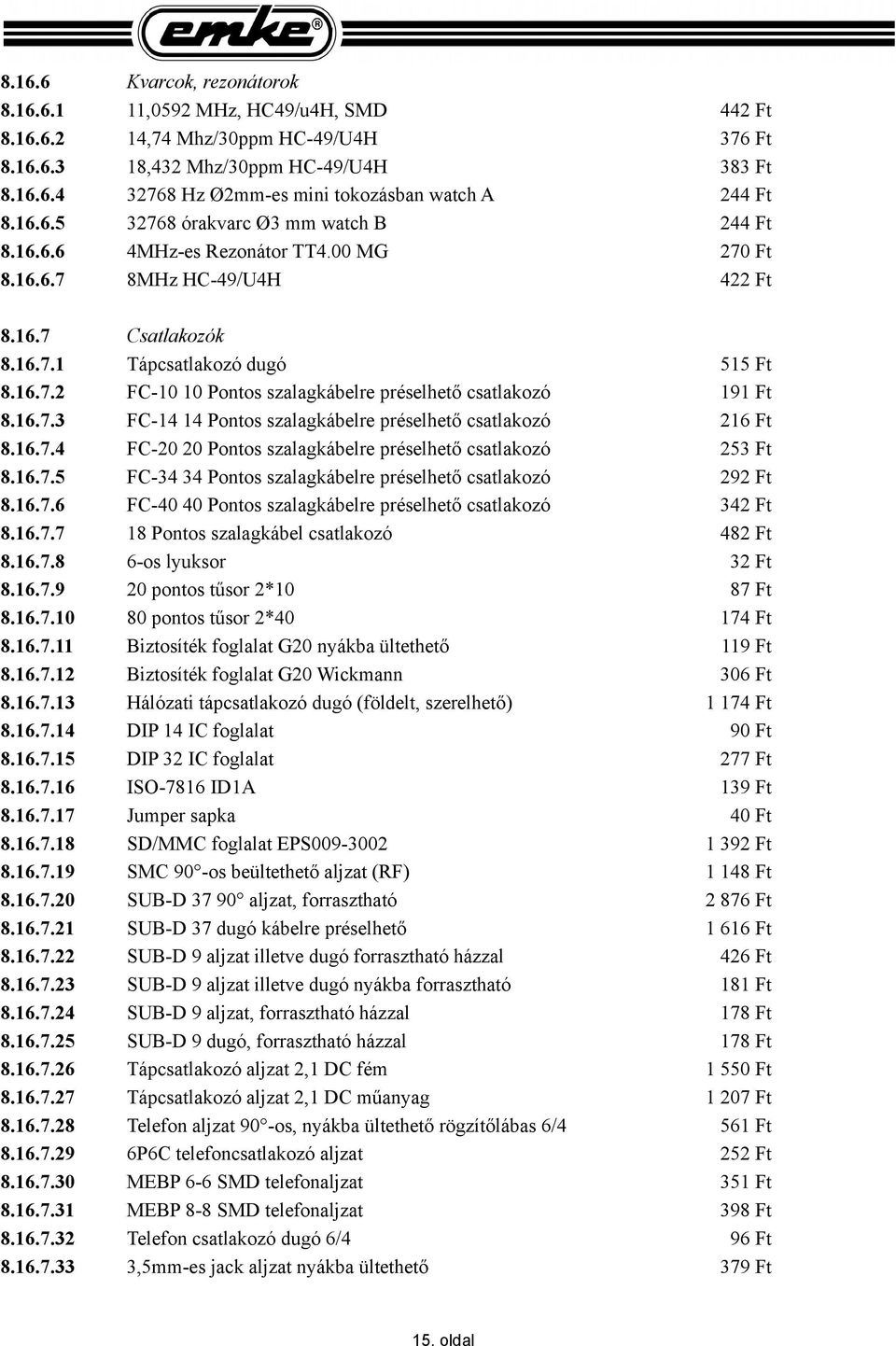 16.7.3 FC-14 14 Pontos szalagkábelre préselhető csatlakozó 216 Ft 8.16.7.4 FC-20 20 Pontos szalagkábelre préselhető csatlakozó 253 Ft 8.16.7.5 FC-34 34 Pontos szalagkábelre préselhető csatlakozó 292 Ft 8.