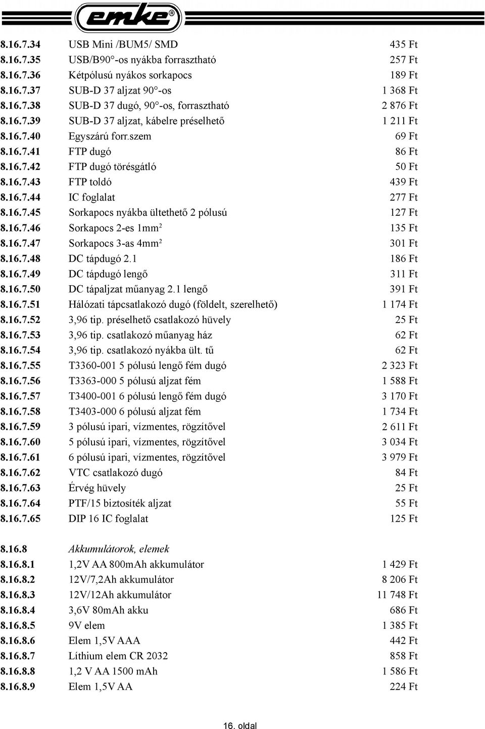 16.7.45 Sorkapocs nyákba ültethető 2 pólusú 127 Ft 8.16.7.46 Sorkapocs 2-es 1mm 2 135 Ft 8.16.7.47 Sorkapocs 3-as 4mm 2 301 Ft 8.16.7.48 DC tápdugó 2.1 186 Ft 8.16.7.49 DC tápdugó lengő 311 Ft 8.16.7.50 DC tápaljzat műanyag 2.