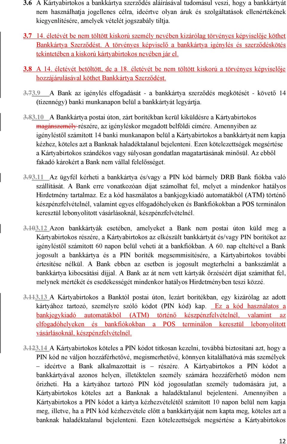 A törvényes képviselő a bankkártya igénylés és szerződéskötés tekintetében a kiskorú kártyabirtokos nevében jár el. 3.8 A 14. életévét betöltött, de a 18.